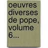 Oeuvres Diverses De Pope, Volume 6... by Alexander Pope