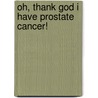 Oh, Thank God I Have Prostate Cancer! door Harvey Silver