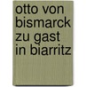Otto Von Bismarck Zu Gast In Biarritz door Christoph Haeberlein