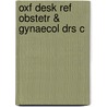 Oxf Desk Ref Obstetr & Gynaecol Drs C by Sarabatnam Arulkumaran