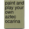 Paint And Play Your Own Aztec Ocarina door David Liggins
