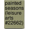 Painted Seasons (Leisure Arts #22662) door Kooler Design Studio