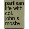 Partisan Life with Col. John S. Mosby by Major John Scott