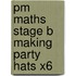 Pm Maths Stage B Making Party Hats X6