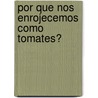 Por Que Nos Enrojecemos Como Tomates? by Parramon