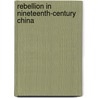 Rebellion In Nineteenth-Century China by Albert Feuerwerker