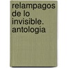 Relampagos De Lo Invisible. Antologia door Olga Orozco