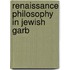 Renaissance Philosophy In Jewish Garb