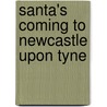 Santa's Coming To Newcastle Upon Tyne by Steve Smaleman