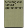 Schulangst Im Kontext Sportunterricht door Andreas Nauhardt