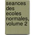 Seances Des Ecoles Normales, Volume 2