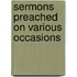 Sermons Preached on Various Occasions