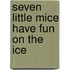 Seven Little Mice Have Fun On The Ice
