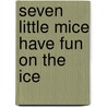 Seven Little Mice Have Fun On The Ice door Kazuo Iwamura