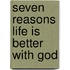 Seven Reasons Life Is Better with God