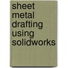 Sheet Metal Drafting Using Solidworks by James M. Kirkpatrick