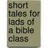 Short Tales For Lads Of A Bible Class