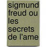 Sigmund Freud Ou Les Secrets De L'Ame by Georg Markus