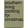Southern Living Cooking for Christmas door Southern Living Magazine