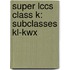 Super Lccs Class K: Subclasses Kl-kwx