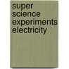 Super Science Experiments Electricity door Chris Oxlade