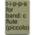 T-I-P-P-S For Band: C Flute (Piccolo)