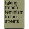 Taking French Feminism To The Streets door Diane Perpich