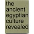 The Ancient Egyptian Culture Revealed