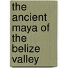 The Ancient Maya Of The Belize Valley door James F. Garber