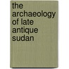 The Archaeology Of Late Antique Sudan by Rachael J. Dann