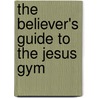 The Believer's Guide To The Jesus Gym door Pastor H. Lionel Edmonds