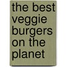 The Best Veggie Burgers On The Planet door Joni-Marie Newman