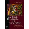 The Bible, Disability, And The Church by Amos Yong