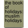 The Book Of Holidays: Muslim Holidays by Bren Monteiro