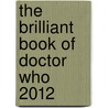 The Brilliant Book Of Doctor Who 2012 door Ed Clayton Hickman