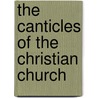The Canticles Of The Christian Church by James Mearns