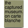 The Captured Museum. On Carte Blanche door Barbara Steiner