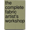 The Complete Fabric Artist's Workshop door Susan Stein