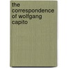 The Correspondence Of Wolfgang Capito door Wolfgang Capito