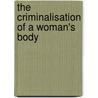 The Criminalisation Of A Woman's Body by C. Feinman