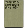 The Future Of Architecture Since 1889 door Jean-Louis Cohen
