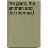 The Giant, The Antman And The Mermaid by Joseph Thomson-Swift