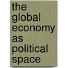 The Global Economy As Political Space door Stephen J. Rosow