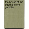 The House Of The Dead And The Gambler door Fyodor M. Dostoevsky