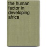 The Human Factor In Developing Africa door Senyo B-.S.K. Adjibolosoo