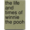 The Life And Times Of Winnie The Pooh door Shirley Harrison