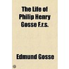 The Life Of Philip Henry Gosse F.R.S. by Edmund Gosse