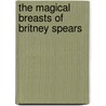 The Magical Breasts of Britney Spears door Ryan G. Van Cleave