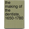 The Making Of The Dentiste, 1650-1780 by Roger King