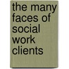 The Many Faces Of Social Work Clients by Bradford W. Sheafor